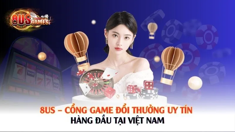 8US – Cổng Game Đổi Thưởng Uy Tín Hàng Đầu Tại Việt Nam 