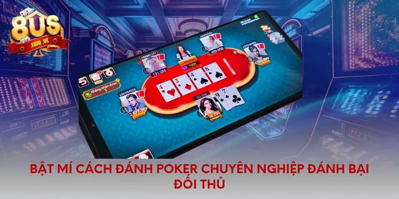 Bật mí cách đánh poker chuyên nghiệp đánh bại đối thủ