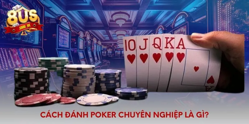 Cách đánh poker chuyên nghiệp là gì?
