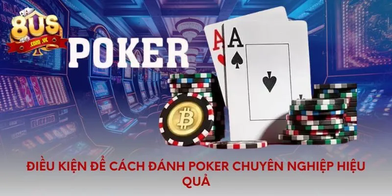 Điều kiện để cách đánh poker chuyên nghiệp hiệu quả